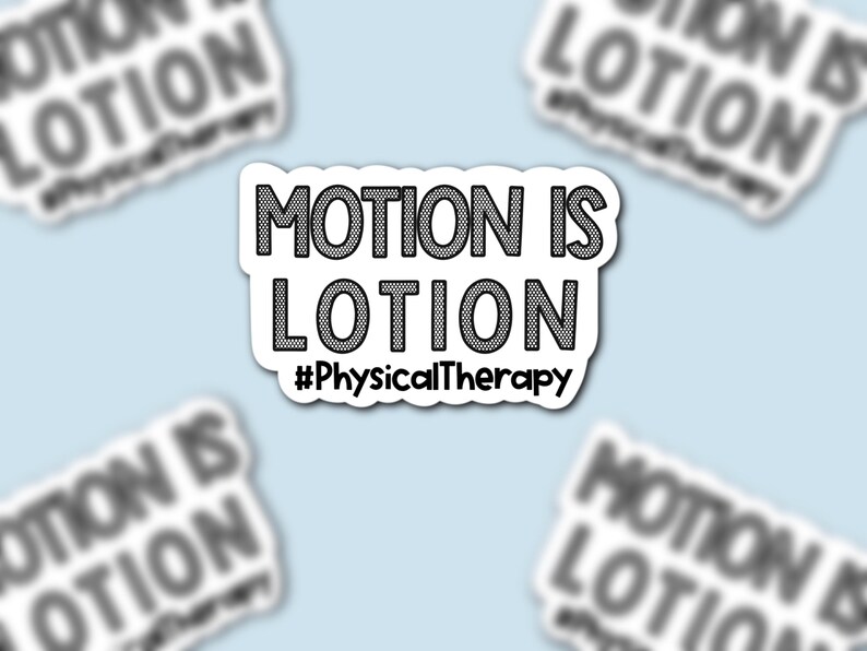May include: White sticker with the text "MOTION IS LOTION" in a bold, black font. Below the text is the hashtag "#PhysicalTherapy". Several other stickers with the same design are blurred in the background.