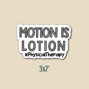 May include: A white sticker with the text "MOTION IS LOTION" in a bold, black, textured font. Below the text is the hashtag "#PhysicalTherapy". The sticker measures 3x2 inches.