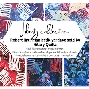 May include: A collage of fabric featuring a red, white, and blue American flag pattern. The text "Liberty collection Robert Kaufman batik yardage sold by Hilary Quilts" is displayed in the center of the image. The text below reads: "* Each fabric available as a single purchase * Combos available as custom sets of fat quarters, half yards or full yards * Optional add-on service available to piece cut as custom quilt kit"