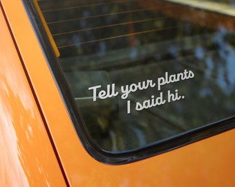 Tell Your Plants I Said Hi Vinyl Decal | Perfect for Windows & Car Windows!