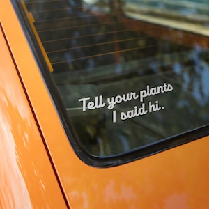 Tell Your Plants I Said Hi Vinyl Decal | Perfect for Windows & Car Windows!