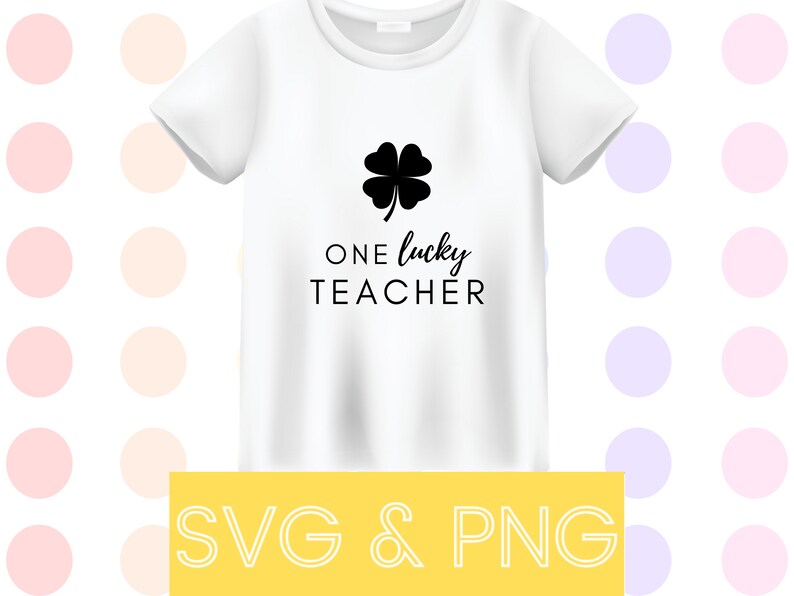 May include: White t-shirt with a black four-leaf clover and the text "ONE lucky TEACHER". The shirt is on a background of pink and purple polka dots. SVG and PNG are written in yellow at the bottom of the image.