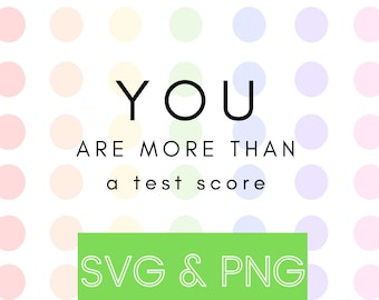 You Are More Than a Test Score - Simple - SVG & PNG Digital Download - Teacher - Educator - Standardized Testing - T-Shirt - Tote