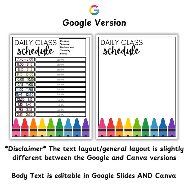 May include: Two white printable daily class schedule templates. One template has a schedule grid with times and editable fields. The other template is blank. Both templates have a crayon border and the text "Google Version". The text "Body Text is editable in Google Slides AND Canva" is also included.