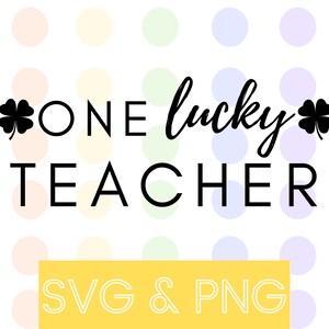 May include: A white background with a colorful polka dot pattern. The text "ONE lucky TEACHER" is in black with a four-leaf clover on either side of the text. The text "SVG & PNG" is in white on a yellow rectangle.