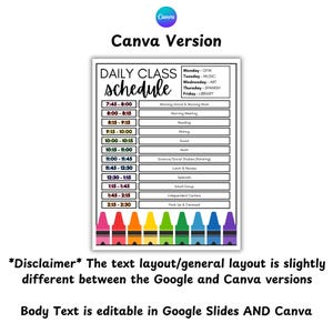 May include: A white daily class schedule with a black border, featuring a schedule with times and subjects. The text "Canva Version" is at the top. The bottom of the schedule has a row of colorful crayons. Text at the bottom says "Body Text is editable in Google Slides AND Canva."