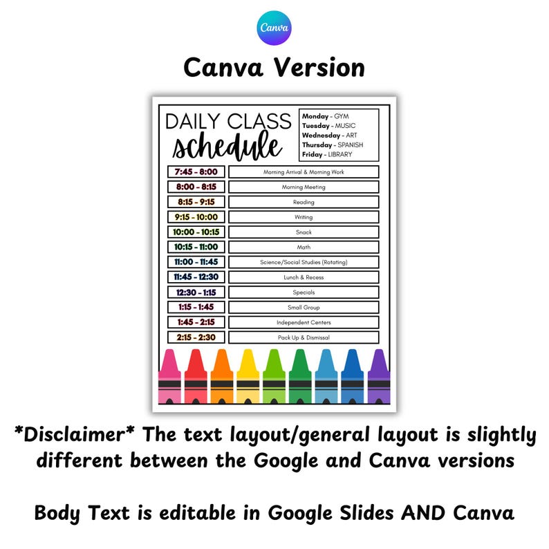 May include: A white daily class schedule with a black border, featuring a schedule with times and subjects. The text "Canva Version" is at the top. The bottom of the schedule has a row of colorful crayons. Text at the bottom says "Body Text is editable in Google Slides AND Canva."