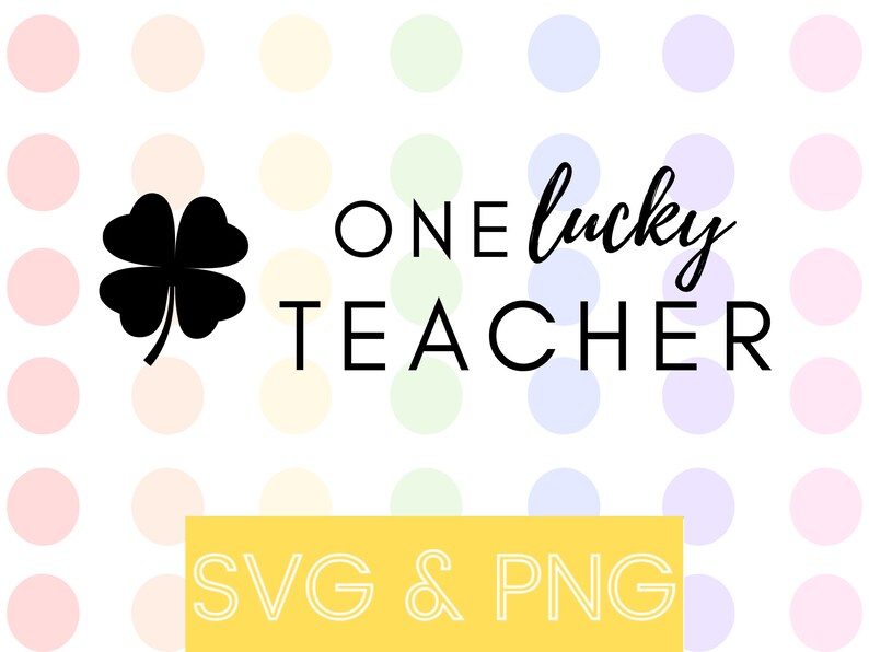May include: A black four-leaf clover graphic with the text "ONE lucky TEACHER" in black text. The background is a white polka dot pattern with pastel pink, blue, and green dots. The text "SVG & PNG" is in white text on a yellow rectangle at the bottom of the image.