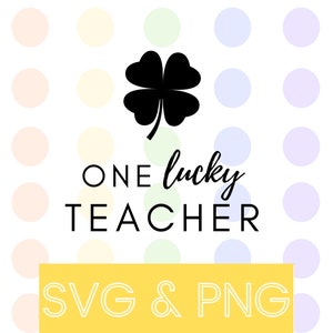 One Lucky Teacher - March - St. Patrick&#39;s Day - SVG and PNG - Digital Download - T-Shirt - Sweater - Tote Bag - Cricut