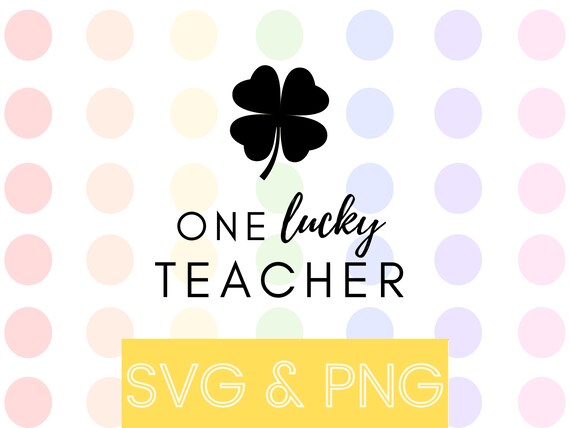 One Lucky Teacher - March - St. Patrick's Day - SVG and PNG - Digital Download - T-Shirt - Sweater - Tote Bag - Cricut