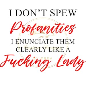 I Don't Spew Profanities, I Enunciate Them Clearly Like a Fucking Lady Svg, Psd, Jpeg, Eps, Png