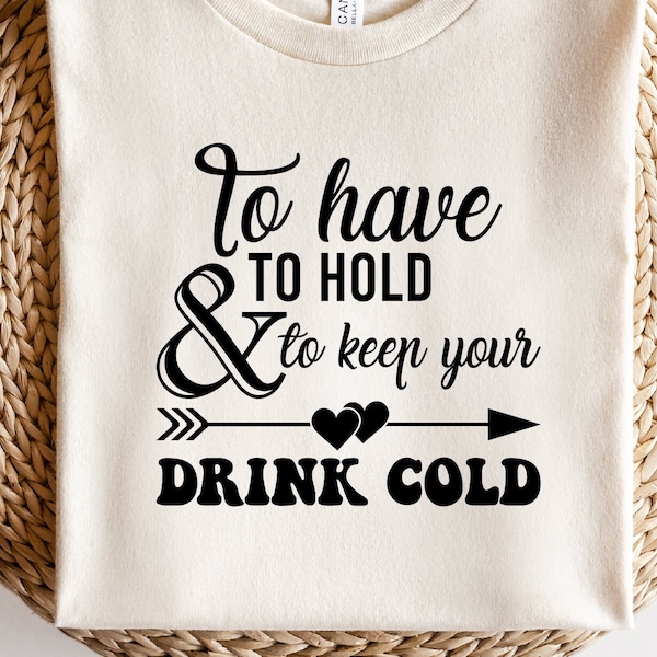 To have and to hold and to keep your drink cold svg | Digital Download | svg files for cricut | Png