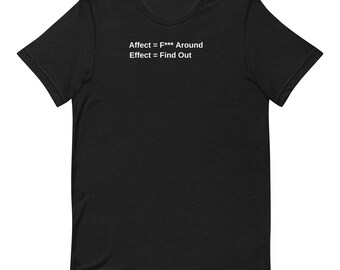 Affect F around effect find out t-shirt... Sarcastic Shirt, Funny Saying Shirt
