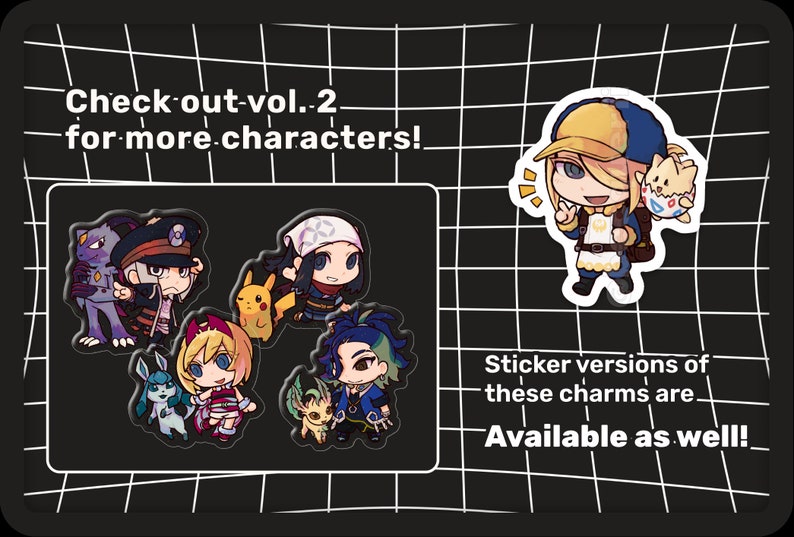 May include: A collection of chibi-style character charms and a sticker featuring various animated figures, including a yellow electric creature and a small egg-like character. Text reads: Check out vol. 2 for more characters! Sticker versions of these charms are Available as well!