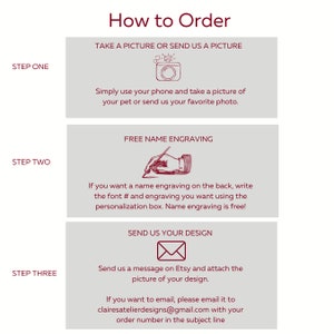 May include: Three steps to order a custom pet portrait. Step one: take a picture of your pet or send a photo. Step two: choose a font and engraving for the back. Step three: send a message on Etsy or email with your design and order number.