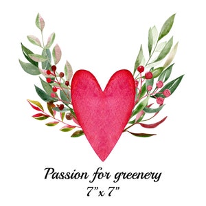 May include: A watercolor painting of a red heart surrounded by green leaves and red berries. The text "Passion for greenery 7" x 7" is below the heart.