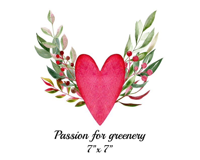 May include: A watercolor painting of a red heart surrounded by green leaves and red berries. The text "Passion for greenery 7" x 7" is below the heart.
