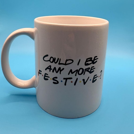 could I be anymore festive mug for friends. 110z tv show themed mug