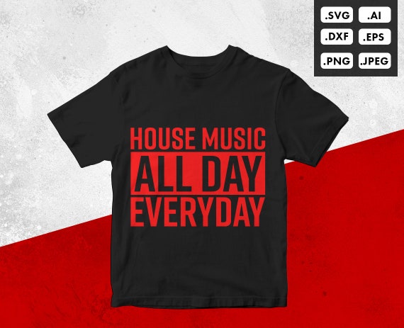 Download House Music All Day Everyday Vector Svg Png Jpeg Shirt Etsy
