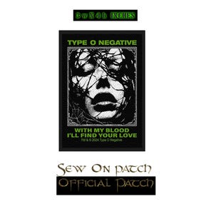 May include: Black and white sew-on patch featuring the band name "TYPE O NEGATIVE" and a stylized face design. The patch measures 3 inches wide by 4 inches tall. The text "WITH MY BLOOD I'LL FIND YOUR LOVE" is also included.