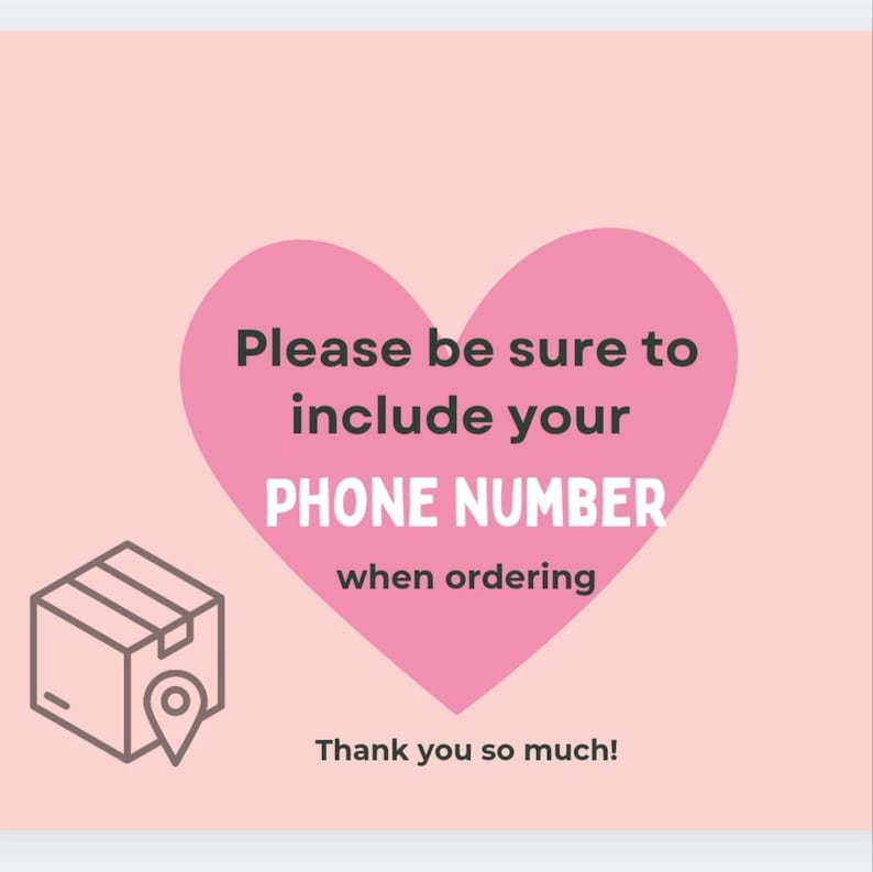 May include: A pink graphic with a heart shape containing the text "Please be sure to include your PHONE NUMBER when ordering." A box with a location pin is in the lower left corner. The text "Thank you so much!" is at the bottom.