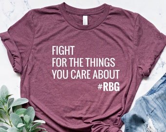 Fight For the things you care about shirt, Notorious RBG, RBG Quotes Shirt, Ruth Bader Ginsburg Shirt, Women Rights, RGB T-shirt, Rbg tee
