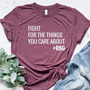 Fight For the things you care about shirt, Notorious RBG, RBG Quotes Shirt, Ruth Bader Ginsburg Shirt, Women Rights, RGB T-shirt, Rbg tee