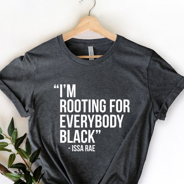 I am rooting for everybody black shirt, Issa Rae shirt,BLM shirt, Black history month shirt, Human rights shirt, racial equality shirt,