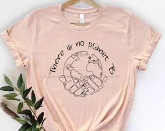 There Is No Planet B Shirt, Activist shirts, Earth Day Shirt, Save The Planet Shirt, Eco Friendly, Environmental Shirt, Climate Change Shirt