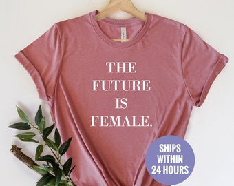 The future is female shirt, Feminist shirt, Female Empowerment Shirt, Feminism Shirt, Feminist Shirt, Women's Power, Female gifts shirt