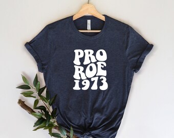 Pro Roe shirt, Roe V Wade Shirt, Pro Roe 1973 Tee, 1973 Pro Roe shirt, 1973 Pro Choice Shirt, Women's Rights Shirt, My Body My Choice Shirt