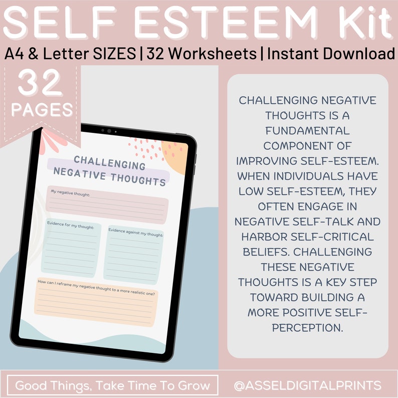 May include: A digital download for a self-esteem kit with 32 worksheets. The cover features a tablet with a worksheet titled "Challenging Negative Thoughts" and a pink background with the text "Self Esteem Kit" in large white letters. The text "A4 & Letter SIZES | 32 Worksheets | Instant Download" is below the title. The text "32 PAGES" is in a pink circle in the top left corner. The text "Good Things, Take Time To Grow" is at the bottom left corner. The text "@ASSELDIGITALPRINTS" is at the bottom right corner.