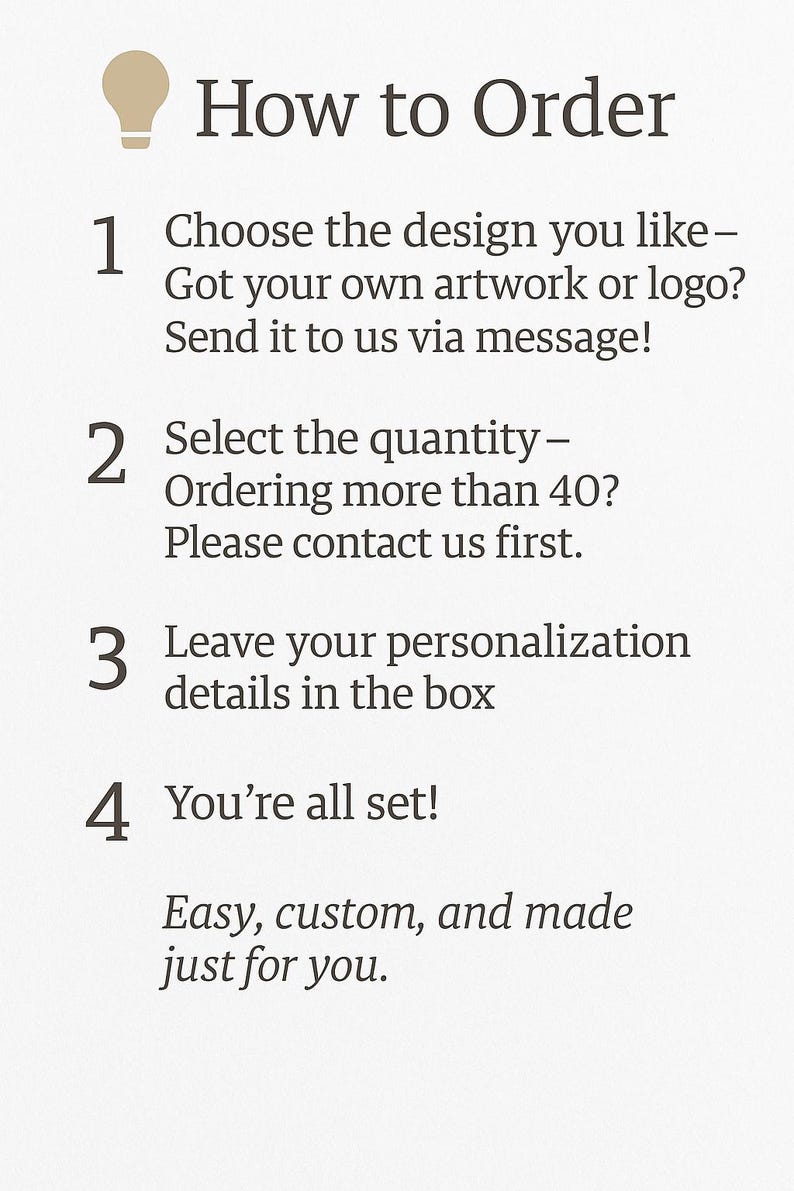 May include: A light-colored informational graphic titled How to Order with a lightbulb icon. It lists four steps: choosing a design, selecting quantity, leaving personalization details, and confirmation, ending with the text Easy, custom, and made just for you.