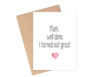 Mothers Day Card - "Mum well done I turned out great" Cute Quirky Funny Greeting Mom Gift