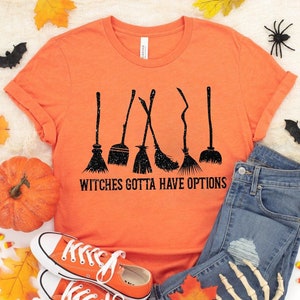Witches Gotta Have Options Shirt,Halloween 2021 Shirt,Sanderson Sisters,Hocus Shirt,Halloween Funny Tee,Fall Clothing,Halloween Witch Shirt
