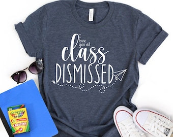 Class Dismissed Shirt, End Of The Year Teacher Shirt, Last Day Of School, Teacher Team Shirt, Teacher End Of Year Shirt