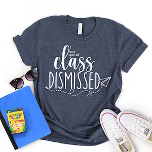 Class Dismissed Shirt, End Of The Year Teacher Shirt, Last Day Of School, Teacher Team Shirt, Teacher End Of Year Shirt image 1