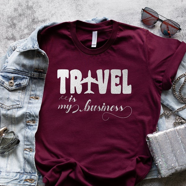 Travel is My Business Shirt,Travel Shirt,Traveler Gift,Travel Lover, Unisex Shirt, Women Shirt,Vacation shirt,Travel Quote Shirt,Business