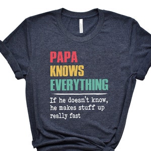 Papa Knows Everything Shirt,New Dad Shirt,Dad Shirt,Daddy Shirt,Father's Day Shirt,Best Dad shirt,Gift for Dad,Gift for Papa Shirt