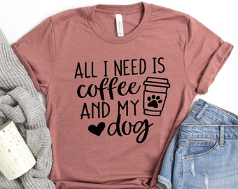 All I Need Is Coffee And My Dog - Dog Mom Shirt, Dog Lover Shirt, Dog Mom Gift, Fur Mama Shirt, Gift For Dog Lover, Dog Mama Shirt, Ivy4