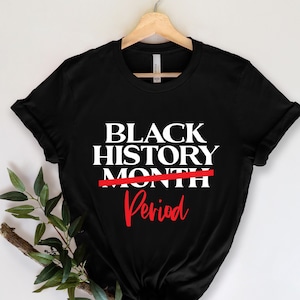 Black History Month Period Shirts, Black History Month Shirt, Black Lives Matter Shirts,  Black History is Strong Shirt,Black History Months