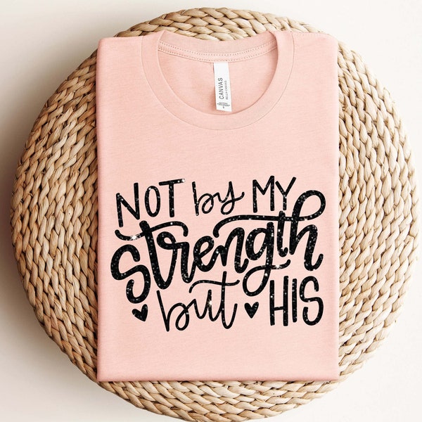 Not By My Strength But His Shirt,Christian Shirt,Gift Shirt,Religious Shirt,Christian Tee for Women,Christian Shirts for Women,Bible Shirt