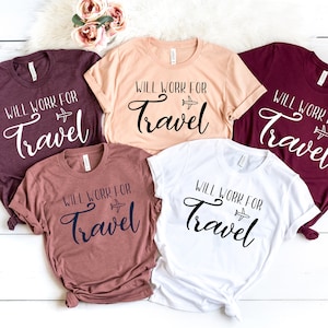 Will Work For Travel Travel Shirts World Traveler Travel Shirt Adventure Shirt Bucket List Shirt Vacation Shirt Explore Shirt Travel Addict