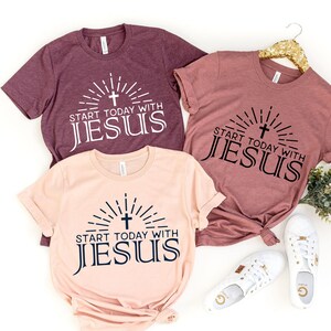 Start Today with Jesus Shirt, Christian Tee for Women, Christian T Shirts, Christian Shirt, Christian Tshirts, Christian Shirts for Women