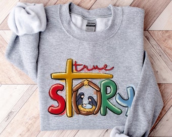 True Story Sweatshirt, True Story Christmas Shirt, Christmas Nativity Shirt, Christmas Shirt, Nativity Shirt, Jesus Christmas Shirt