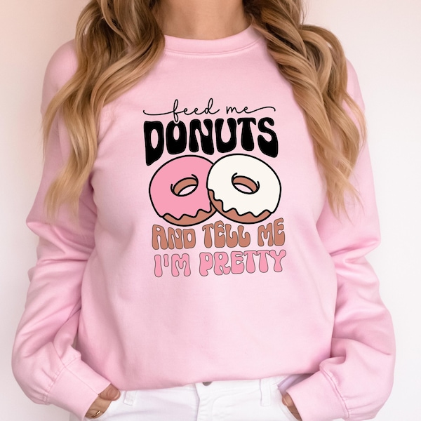 Feed Me Donuts Shirt, Tell Me I'm Pretty Shirt, Valentines Day Shirt, Valentines Day Sweatshirt, Funny Valentines Day Shirt, Donut Valentine