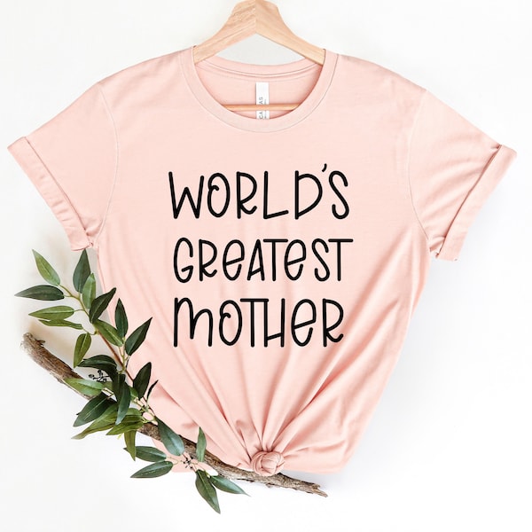 World's Greatest Mother Shirt, Mom Shirts, Mom Life Shirt, Mothers Day Gift, Great Mom Shirt, Stepmom Shirt, Happy Mothers Day Shirt