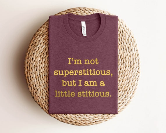 I'm Not Superstitious But I Am A Little Stitious T Shirt I'm Not Superstitious But I Am A Little Stitious T Shirt