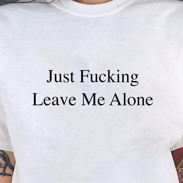 Just Fucking Leave Me Alone T-shirt Unisex Gildan Softstyle Tshirt Beleidigung Rude Swear Graphic Novelty Geschenk Spaß T-Shirt