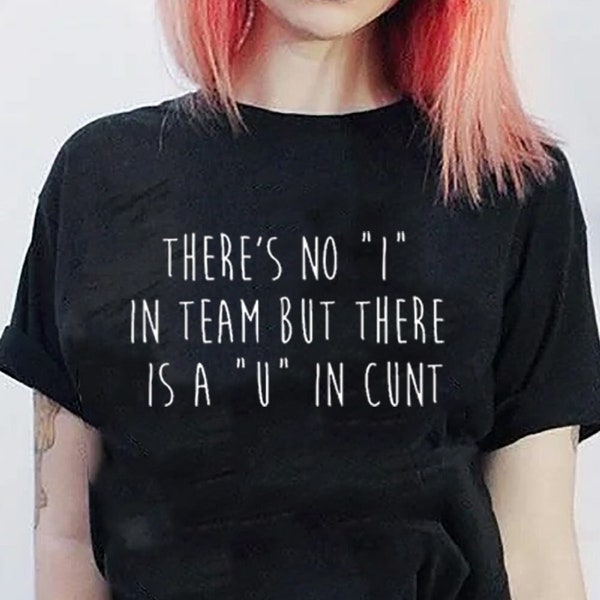 There Is No "I" In Team But There Is A "U" In Cunt T-shirt Unisex Gildan Softstyle Tshirt Insult Rude Swear Graphic Novelty Gift Fun Tee